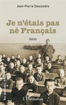 Couverture du livre « Je n'étais pas né Francais » de Jean-Pierre Descendre aux éditions L'harmattan