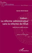 Couverture du livre « Gabon : la reforme administrative sans la réforme de l'Etat ; réflexions de 2009 à nos jours » de Obame Sylvain-Ulrich aux éditions L'harmattan