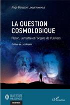 Couverture du livre « La question cosmologique ; Platon, Lemaître et l'origine de l'univers » de Ange Bergson Lendja Ngnemzue aux éditions L'harmattan