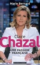 Couverture du livre « Claire Chazal ; une passion française » de Bernard-Marie aux éditions Editions Du Moment