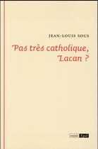 Couverture du livre « Pas tres catholique, lacan » de Jean-Louis Sous aux éditions Epel