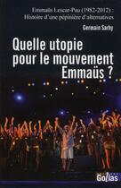 Couverture du livre « Quelle utopie pour le mouvement Emmaüs ? Emmaüs Lescar-Pau (1982-2012) : histoire d'une pépinière d'alternatives » de Germain Sarhy aux éditions Golias