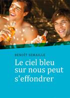 Couverture du livre « Le ciel bleu sur nous peut s'effondrer » de Benoit Semaille aux éditions Textes Gais