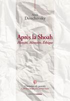 Couverture du livre « Aprés la Shoah : Histoire, mémoire, éthique » de Alain Douchevsky aux éditions Ovadia