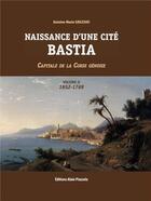 Couverture du livre « Naissance dune cité, Bastia volume 2 » de Antoine-Marie Graziani aux éditions Alain Piazzola
