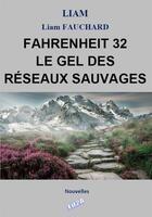 Couverture du livre « FAHRENHEIT 32 Le gel des réseaux sauvages » de Liam Fauchard aux éditions Auteurs D'aujourd'hui