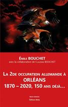 Couverture du livre « La 2de occupation allemande à Orléans, 1870 - 2020, 150 ans déjà... » de Bouchet Emile aux éditions Editions Maia