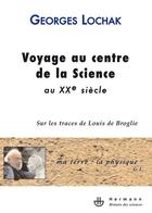 Couverture du livre « Voyage au centre de la science au XXe siècle ; sur les traces de Louis de Broglie » de Georges Lochak aux éditions Hermann