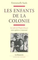 Couverture du livre « Les enfants de la colonie ; les métis de l'empire français entre sujétion et citoyenneté » de Emmanuelle Saada aux éditions La Decouverte