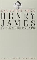 Couverture du livre « Henry james - le champ du regard » de Veza Laurette aux éditions Table Ronde