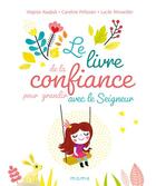 Couverture du livre « Le livre de la confiance pour grandir avec le seigneur » de Virginie Aladjidi et Caroline Pellissier et Lucile Ahrweiller aux éditions Mame