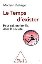 Couverture du livre « Le temps d'exister ; pour soi , en famille, dans la société » de Michel Delage aux éditions Odile Jacob