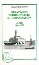 Couverture du livre « Stratégies patrimoniales et urbanisation ; Alger 1962-1992 » de Madani Safar-Zitoun aux éditions L'harmattan