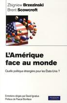 Couverture du livre « L'Amérique face au monde ; quelle politique étrangère pour les Etas-Unis ? » de Zbigniew Brzezinski et Brent Scowcroft aux éditions Pearson
