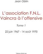 Couverture du livre « L'association F.L.N. vaincra à l'offensive t.1 ; 22 juin 1967-14 août 1970 » de Jean Oblin aux éditions Benevent