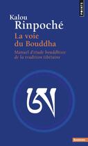 Couverture du livre « La voie du Bouddha selon la tradition tibétaine » de Kalou Rinpoche aux éditions Points