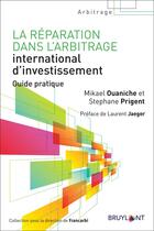 Couverture du livre « La réparation dans l'arbitrage international d'investissement (1re édition) » de Mikael Ouaniche et Stephane Prigent aux éditions Bruylant