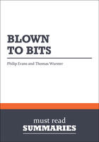 Couverture du livre « Blown to bits ; how the new economics of information transforms strategy » de Philip Evans et Thomas Wurster aux éditions Must Read Summaries