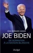 Couverture du livre « Joe Biden, de Scranton à la Maison Blanche » de Jean-Bernard Cadier aux éditions Archipel