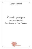 Couverture du livre « Conseils pratiques aux nouveaux professeurs des écoles » de Julien Salmon aux éditions Edilivre