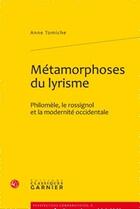 Couverture du livre « Métamorphoses du lyrisme ; Philomèle, le rossignol et la modernité occidentale » de Anne Tomiche aux éditions Classiques Garnier