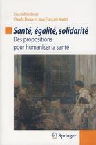 Couverture du livre « Sante, égalite, solidarité ; des propositions pour humaniser la santé » de Jean-Francois Mattei et Claude Dreux aux éditions Springer