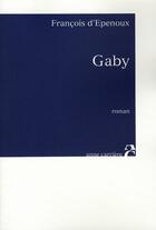 Couverture du livre « Gaby » de Francois D' Epenoux aux éditions Anne Carriere