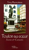 Couverture du livre « Toulon au coeur ; secrets & curiosités » de Marmottans aux éditions Autres Temps