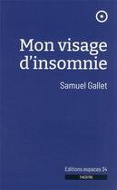 Couverture du livre « Mon visage d'insomnie » de Samuel Gallet aux éditions Espaces 34
