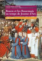 Couverture du livre « Rouen et les Rouennais au temps de Jeanne d'Arc ; 1400-1470 » de Lucien-Rene Delsalle aux éditions Des Falaises