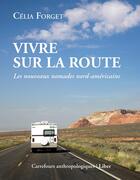 Couverture du livre « Vivre sur la route ; les nouveaux nomades nord-américains » de Celia Forget aux éditions Editions Liber