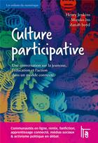 Couverture du livre « Culture participative ; une conversation sur la jeunesse, l'éducation et l'action dans un monde connecté » de Jenkins Henry et Danah Boyd et Mizuko Ito aux éditions C&f Editions