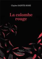 Couverture du livre « La colombe rouge » de Claylee Sainte-Rose aux éditions Baudelaire