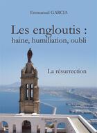 Couverture du livre « Les engloutis : haine, humiliation, oubli ; la résurrection » de Emmanuel Garcia aux éditions Editions Baudelaire