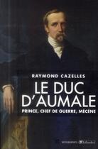 Couverture du livre « Le duc d'Aumale ; prince, chef de guerre, mécène » de Raymond Cazelles aux éditions Tallandier