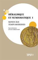 Couverture du livre « Heraldique et numismatique - t01 - heraldique et numismatique - moyen-age, temps modernes - i » de Yvan Loskoutoff aux éditions Presses Universitaires De Rouen Et Du Havre