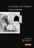 Couverture du livre « Le cochon de Flaubert » de Lucrece Luciani aux éditions Serge Safran