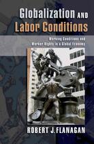 Couverture du livre « Globalization and Labor Conditions: Working Conditions and Worker Righ » de Flanagan Robert J aux éditions Oxford University Press Usa