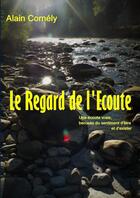 Couverture du livre « Le regard de l'ecoute : une ecoute vraie, berceau du sentiment d'etre et d'exister » de Alain Cornely aux éditions Lulu