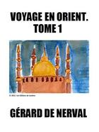 Couverture du livre « Voyage en Orient t.1 » de Gerard De Nerval aux éditions Les Editions De Londres