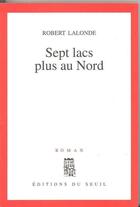 Couverture du livre « Sept lacs plus au nord » de Robert Lalonde aux éditions Seuil