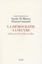 Couverture du livre « La démocratie à l'oeuvre ; autour de Pierre Rosanvallon » de Sarah Al-Matary et Florent Guenard aux éditions Seuil
