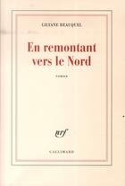 Couverture du livre « En remontant vers le Nord » de Lilyane Beauquel aux éditions Gallimard