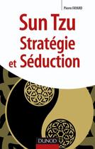 Couverture du livre « Sun Tzu ; stratégie et séduction » de Pierre Fayard aux éditions Dunod