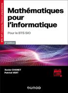 Couverture du livre « Mathématiques pour l'informatique ; Pour le BTS SIO (3e édition) » de Xavier Chanet et Patrick Vert aux éditions Dunod