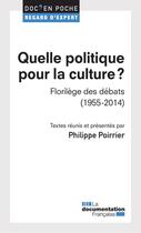 Couverture du livre « Quelle politique pour la culture ? florilège des débats (1955-2014) » de Philippe Poirrier aux éditions La Documentation Française