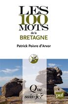 Couverture du livre « Les 100 mots de la Bretagne » de Patrick Poivre D'Arvor aux éditions Que Sais-je ?