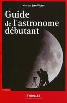 Couverture du livre « Guide de l'astronome débutant » de Vincent Jean Victor aux éditions Eyrolles