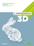 Couverture du livre « L'impression 3d » de Mathilde Berchon aux éditions Eyrolles