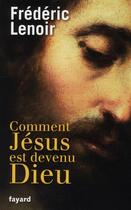 Couverture du livre « Comment Jésus est devenu Dieu » de Frederic Lenoir aux éditions Fayard